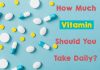 how much vitamin you should take daily?